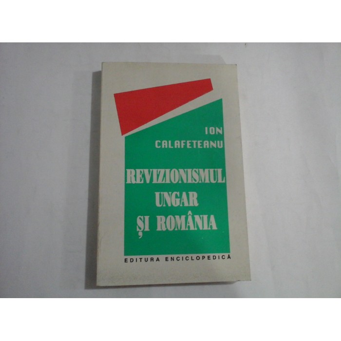 REVIZIONISMUL UNGAR SI ROMANIA - ION CALAFETEANU REVIZIONISMUL UNGAR SI ROMANIA - ION CALAFETEANU